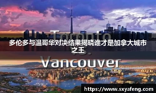 多伦多与温哥华对决结果揭晓谁才是加拿大城市之王